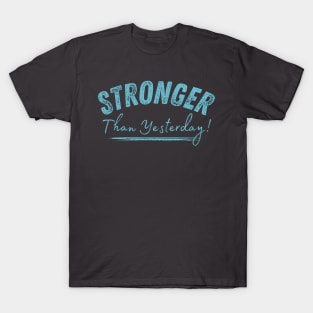 Stronger Than Yesterday T-Shirt